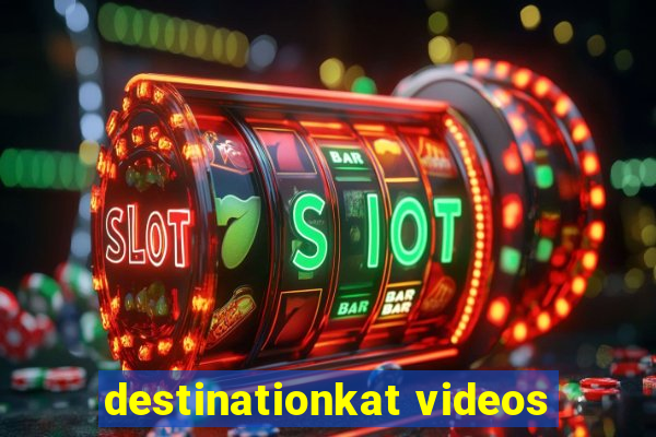 destinationkat videos